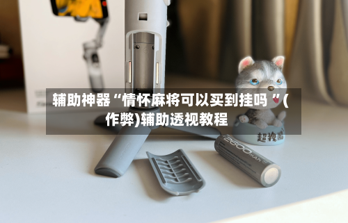 辅助神器“情怀麻将可以买到挂吗 	”(作弊)辅助透视教程-第1张图片