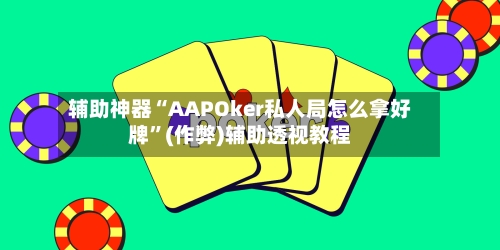 辅助神器“AAPOker私人局怎么拿好牌”(作弊)辅助透视教程-第2张图片