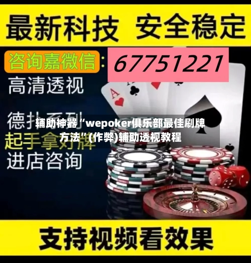 辅助神器“wepoker俱乐部最佳刷牌方法”(作弊)辅助透视教程-第1张图片