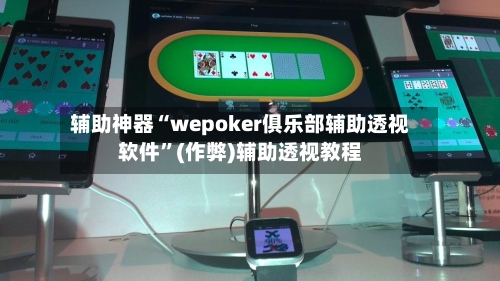 辅助神器“wepoker俱乐部辅助透视软件	”(作弊)辅助透视教程-第1张图片