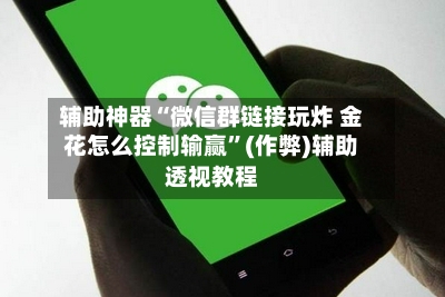 辅助神器“微信群链接玩炸 金花怎么控制输赢	”(作弊)辅助透视教程-第1张图片