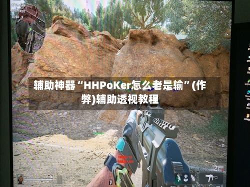 辅助神器“HHPoKer怎么老是输”(作弊)辅助透视教程-第2张图片