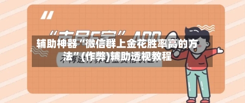 辅助神器“微信群上金花胜率高的方法	”(作弊)辅助透视教程-第1张图片