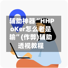 辅助神器“HHPoKer怎么老是输	”(作弊)辅助透视教程-第1张图片