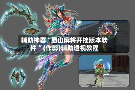 辅助神器“蜀山麻将开挂版本软件 	”(作弊)辅助透视教程-第1张图片
