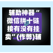 辅助神器“微信拼十链接有没有挂卖”(作弊)辅助透视教程-第3张图片