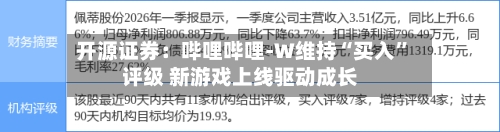 开源证券：哔哩哔哩-W维持“买入”评级 新游戏上线驱动成长-第1张图片