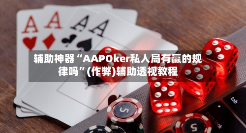 辅助神器“AAPOker私人局有赢的规律吗	”(作弊)辅助透视教程-第2张图片