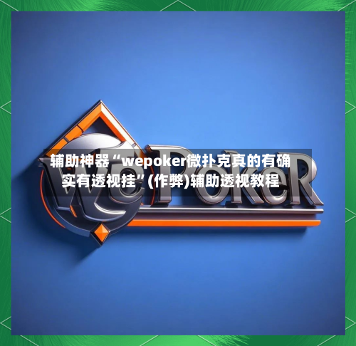 辅助神器“wepoker微扑克真的有确实有透视挂	”(作弊)辅助透视教程-第1张图片