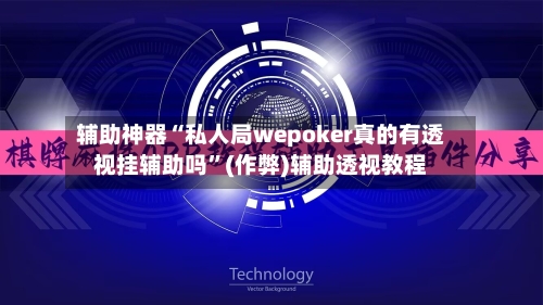辅助神器“私人局wepoker真的有透视挂辅助吗	”(作弊)辅助透视教程-第1张图片