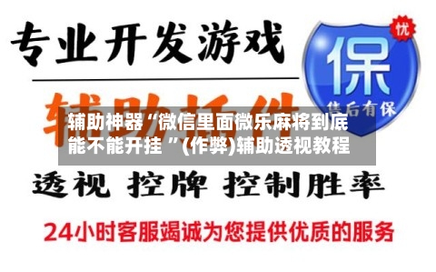 辅助神器“微信里面微乐麻将到底能不能开挂 ”(作弊)辅助透视教程-第1张图片