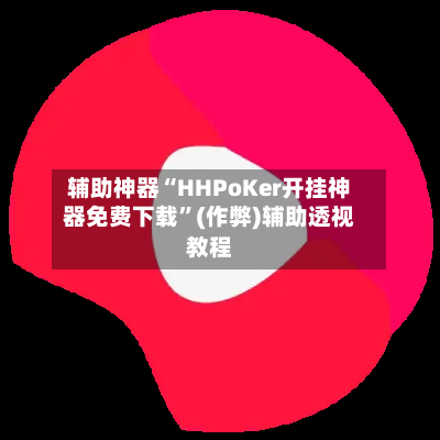 辅助神器“HHPoKer开挂神器免费下载”(作弊)辅助透视教程-第2张图片