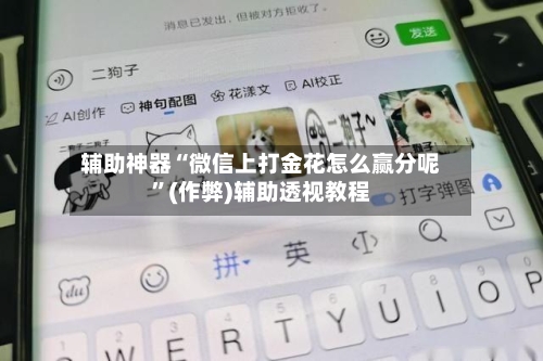 辅助神器“微信上打金花怎么赢分呢”(作弊)辅助透视教程-第2张图片