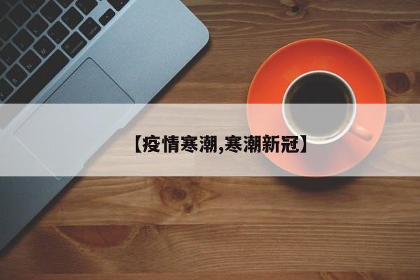 【疫情寒潮,寒潮新冠】